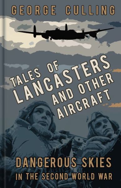 Cover for George Culling · Tales of Lancasters and Other Aircraft: Dangerous Skies in the Second World War (Hardcover Book) (2017)