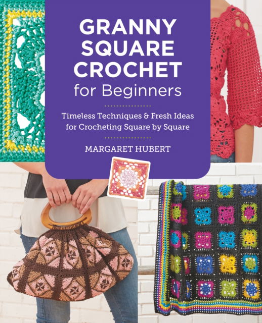 Cover for Margaret Hubert · Granny Square Crochet for Beginners: Timeless Techniques and Fresh Ideas for Crocheting Square by Square (Pocketbok) (2024)