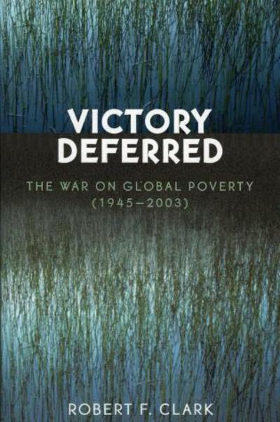 Cover for Robert F. Clark · Victory Deferred: The War on Global Poverty (1945-2003) (Paperback Book) (2004)