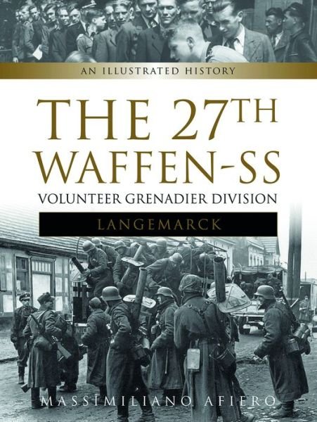 Cover for Massimiliano Afiero · The 27th Waffen-SS Volunteer Grenadier Division Langemarck: An Illustrated History - Divisions of the Waffen-SS (Hardcover Book) (2016)