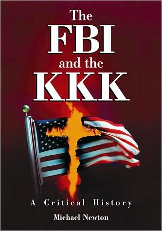The FBI and the KKK: A Critical History - Michael Newton - Bøger - McFarland & Co  Inc - 9780786440726 - 30. januar 2009