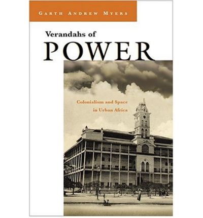 Cover for Garth Andrew Myers · Verandahs of Power: Colonialism and Space in Urban Africa - Space, Place and Society (Hardcover Book) (2003)