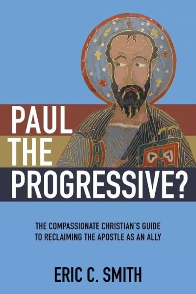 Cover for Eric C Smith · Paul the Progressive?: The Compassionate Christian's Guide to Reclaiming the Apostle as an Ally (Taschenbuch) (2019)