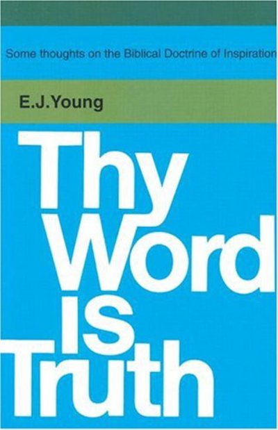 Thy Word is Truth - Edward J. Young - Books - The Banner of Truth Trust - 9780851511726 - August 1, 1990