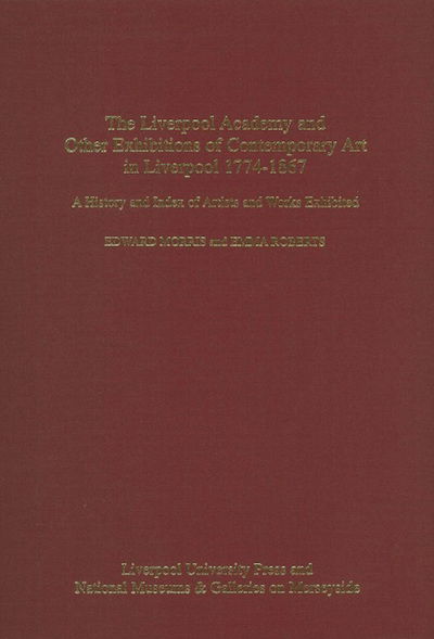 Cover for Edward Morris · Liverpool Academy and Other Exhibitions of Contemporary Art in Liverpool, 1774-1: a History and Index of Artists and Works Exhibited (Hardcover Book) (1998)