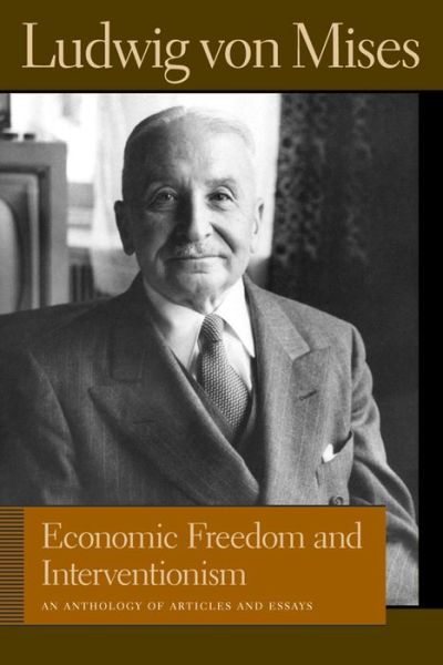 Economic Freedom and Interventionism: an Anthology of Articles and Essays - Ludwig Von Mises - Książki - Liberty Fund Inc - 9780865976726 - 22 grudnia 2006