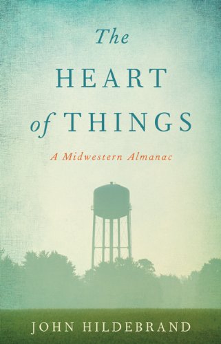 Cover for John Hildebrand · The Heart of Things: a Midwestern Almanac (Hardcover Book) (2014)