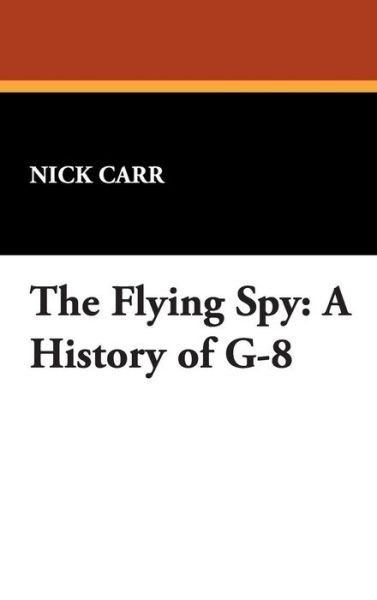Cover for Nick Carr · The Flying Spy: a History of G-8 (Gebundenes Buch) (2007)