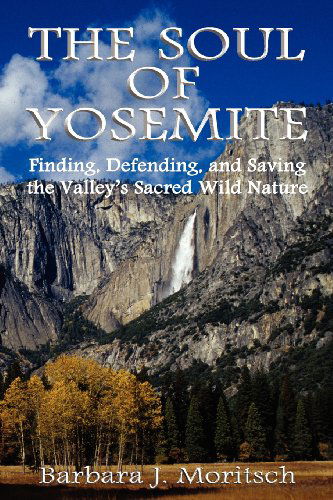 Cover for Barbara J. Moritsch · The Soul of Yosemite: Finding, Defending, and Saving the Valley's Sacred Wild Nature (Paperback Book) (2012)