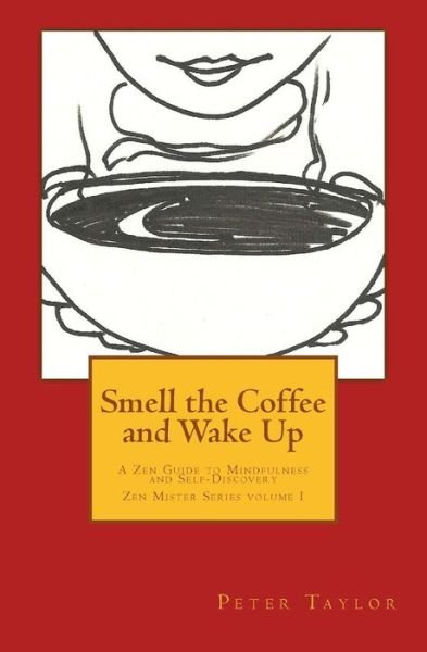 Cover for Peter Taylor · Smell the Coffee and Wake Up: a Zen Guide to Mindfulness and Self Discovery (Zen Mister Series) (Volume 1) (Paperback Book) (2014)