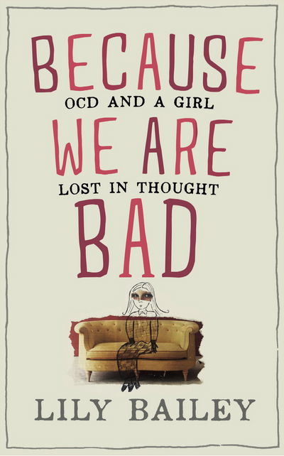 Cover for Lily Bailey · Because We Are Bad: OCD and a Girl Lost in Thought (Hardcover Book) (2016)