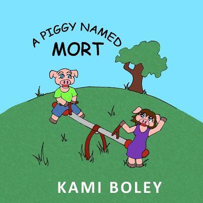 Cover for Kami Boley · A Piggy Named Mort (Paperback Book) (2018)