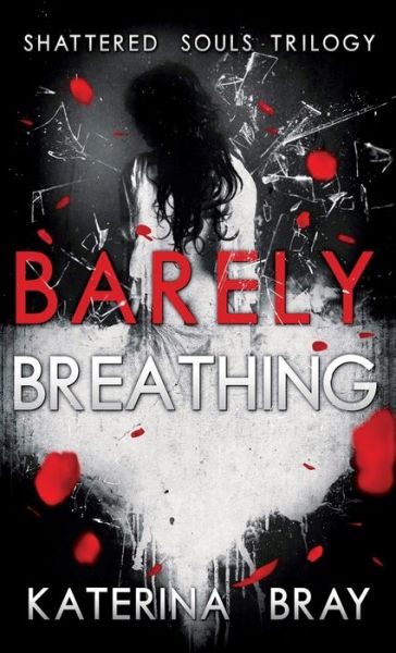 Cover for Katerina Bray · Barely Breathing - Shattered Souls Trilogy (Hardcover Book) (2018)