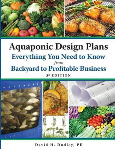 Cover for David H Dudley · Aquaponic Design Plans Everything You Need to Know, from Backyard to Profitable Business (Taschenbuch) (2019)