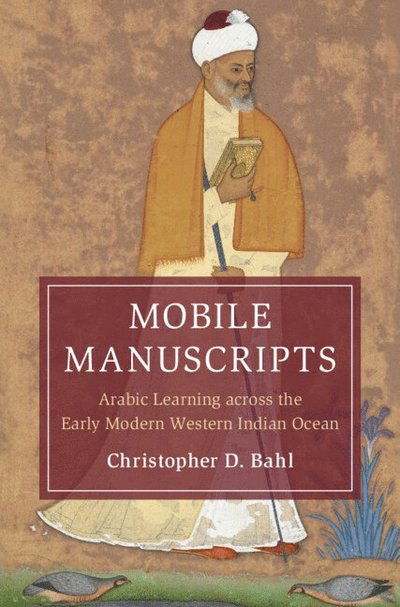 Cover for Bahl, Christopher D. (Durham University) · Mobile Manuscripts: Arabic Learning across the Early Modern Western Indian Ocean - Cambridge Oceanic Histories (Hardcover Book) (2025)