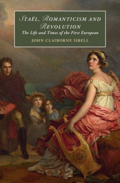 Cover for Isbell, John Claiborne (University of Texas, Rio Grande Valley) · Stael, Romanticism and Revolution: The Life and Times of the First European - Cambridge Studies in Romanticism (Hardcover Book) (2023)
