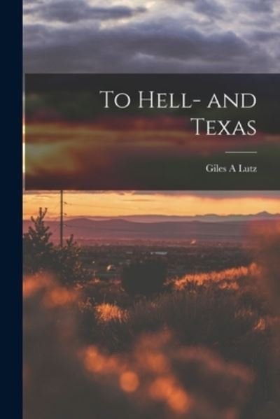 Cover for Giles A Lutz · To Hell- and Texas (Taschenbuch) (2021)