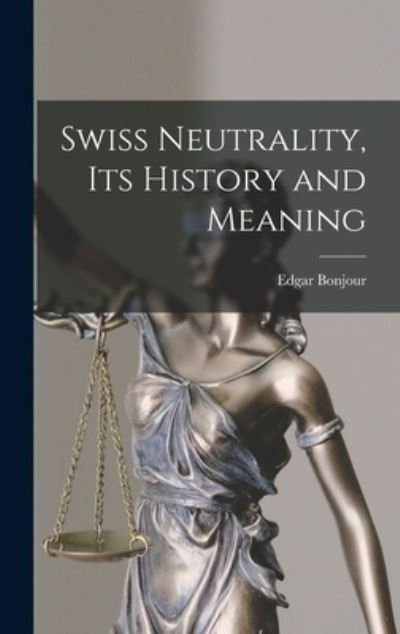 Cover for Edgar 1898- Bonjour · Swiss Neutrality, Its History and Meaning (Hardcover bog) (2021)