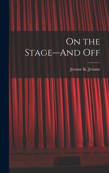 Cover for Jerome Klapka Jerome · On the Stage--And Off (Buch) (2022)