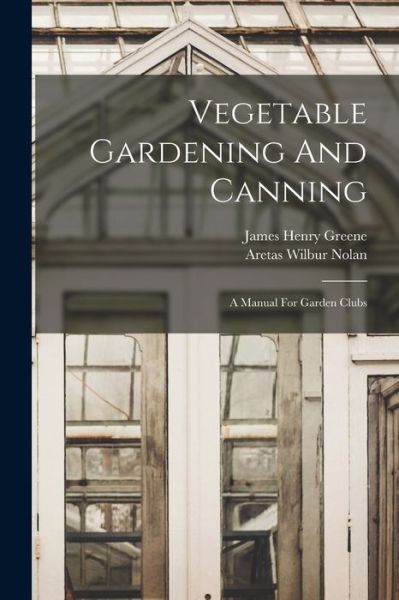 Cover for Aretas Wilbur Nolan · Vegetable Gardening and Canning (Book) (2022)