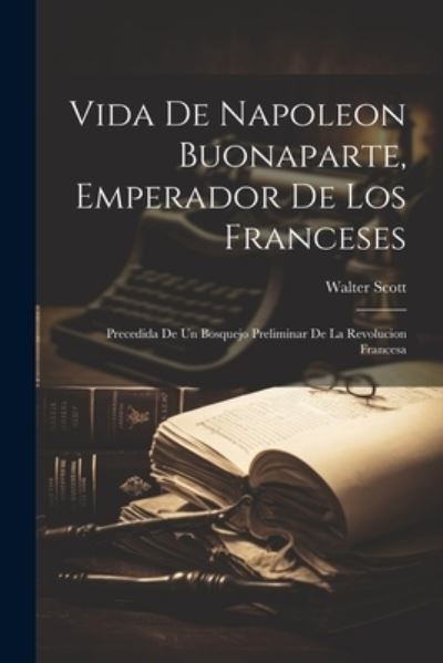 Vida de Napoleon Buonaparte, Emperador de Los Franceses - Walter Scott - Books - Creative Media Partners, LLC - 9781021238726 - July 18, 2023