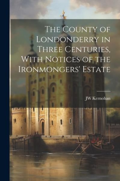 Cover for Jw Kernohan · County of Londonderry in Three Centuries, with Notices of the Ironmongers' Estate (Bog) (2023)