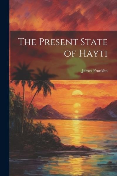 Cover for James Franklin · Present State of Hayti (Buch) (2023)