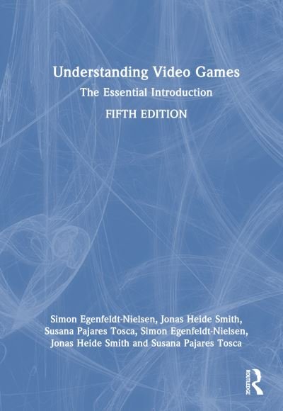 Cover for Egenfeldt-Nielsen, Simon (IT University of Copenhagen, Denmark) · Understanding Video Games: The Essential Introduction (Hardcover Book) (2024)