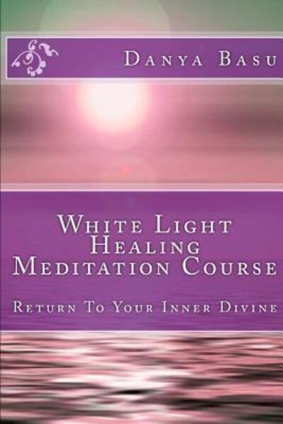 Cover for Danya Basu · White Light Healing Meditation Course (Pocketbok) (2018)