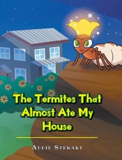 Cover for Addie Stewart · Termites That Almost Ate My House (Book) (2022)