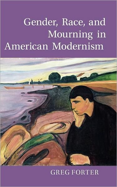 Cover for Forter, Greg (University of South Carolina) · Gender, Race, and Mourning in American Modernism (Hardcover Book) (2011)