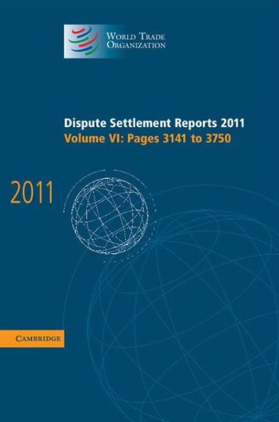 Cover for World Trade Organization · Dispute Settlement Reports 2011: Volume 6, Pages 3141–3750 - World Trade Organization Dispute Settlement Reports (Hardcover Book) (2013)