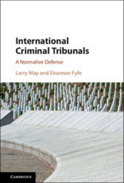 Cover for May, Larry (Vanderbilt University, Tennessee) · International Criminal Tribunals: A Normative Defense (Paperback Book) (2018)