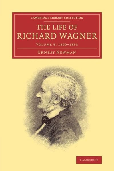 The Life of Richard Wagner: 1866-1883 - Cambridge Library Collection - Music - Ernest Newman - Kirjat - Cambridge Library Collection - 9781108007726 - torstai 20. maaliskuuta 2014