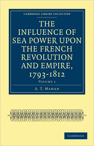 Cover for A. T. Mahan · The Influence of Sea Power upon the French Revolution and Empire, 1793–1812 - Cambridge Library Collection - Naval and Military History (Pocketbok) (2010)