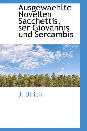 Cover for J. Ulrich · Ausgewaehlte Novellen Sacchettis, Ser Giovannis Und Sercambis (Hardcover Book) [German edition] (2009)