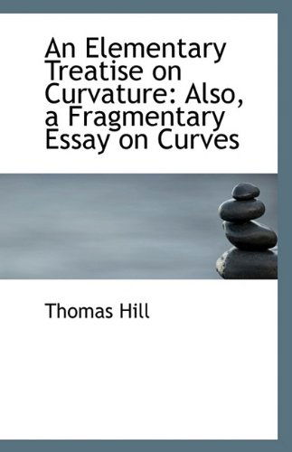 Cover for Thomas Hill · An Elementary Treatise on Curvature: Also, a Fragmentary Essay on Curves (Paperback Book) (2009)