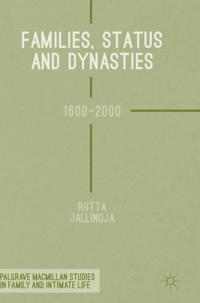 Cover for Riitta Jallinoja · Families, Status and Dynasties: 1600-2000 - Palgrave Macmillan Studies in Family and Intimate Life (Innbunden bok) [1st ed. 2017 edition] (2017)