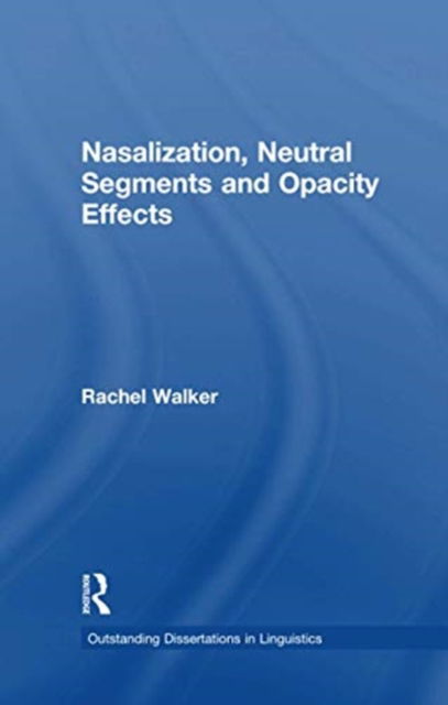 Nasalization, Neutral Segments and Opacity Effects - Outstanding Dissertations in Linguistics - Rachel Walker - Books - Taylor & Francis Ltd - 9781138976726 - July 21, 2016