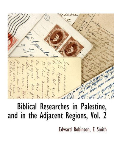Biblical Researches in Palestine, and in the Adjacent Regions, Vol. 2 - E Smith - Books - BCR (Bibliographical Center for Research - 9781140661726 - April 25, 2010