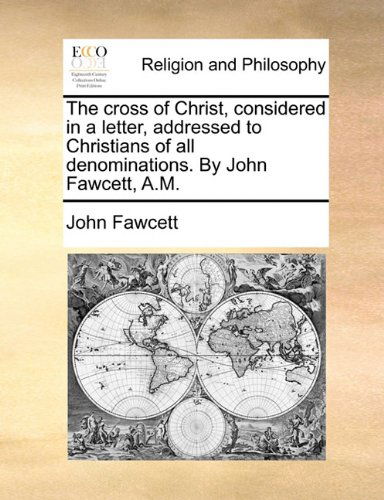 Cover for John Fawcett · The Cross of Christ, Considered in a Letter, Addressed to Christians of All Denominations. by John Fawcett, A.m. (Paperback Book) (2010)