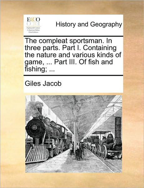 Cover for Giles Jacob · The Compleat Sportsman. in Three Parts. Part I. Containing the Nature and Various Kinds of Game, ... Part Iii. of Fish and Fishing; ... (Pocketbok) (2010)