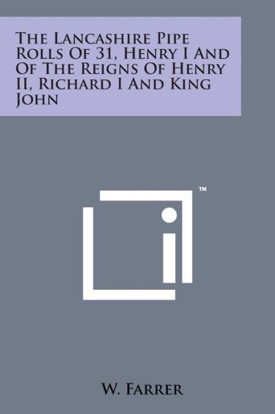 Cover for W Farrer · The Lancashire Pipe Rolls of 31, Henry I and of the Reigns of Henry Ii, Richard I and King John (Paperback Bog) (2014)