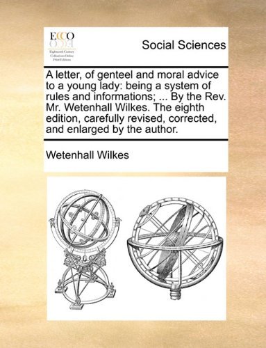 Cover for Wetenhall Wilkes · A Letter, of Genteel and Moral Advice to a Young Lady: Being a System of Rules and Informations; ... by the Rev. Mr. Wetenhall Wilkes. the Eighth ... Corrected, and Enlarged by the Author. (Paperback Bog) (2010)