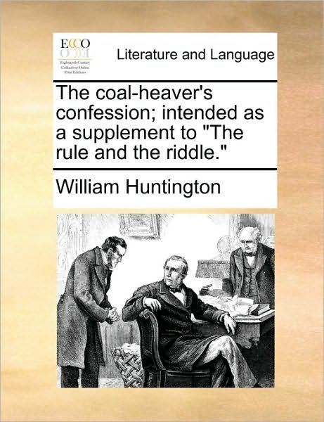 Cover for William Huntington · The Coal-heaver's Confession; Intended As a Supplement to (Taschenbuch) (2010)