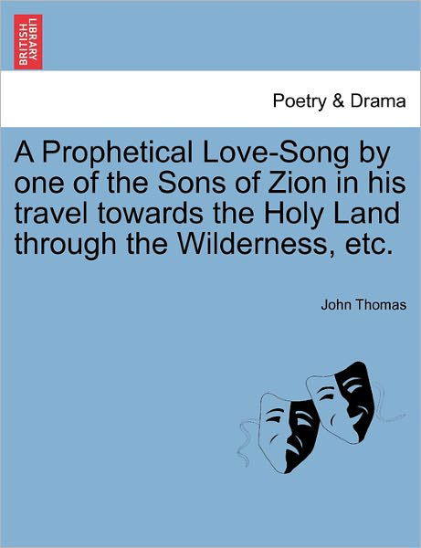 Cover for John Thomas · A Prophetical Love-song by One of the Sons of Zion in His Travel Towards the Holy Land Through the Wilderness, Etc. (Paperback Bog) (2011)