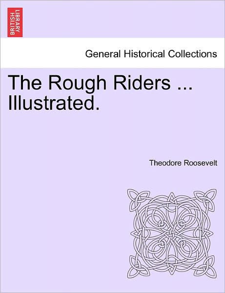 Cover for Roosevelt, Theodore, Iv · The Rough Riders ... Illustrated. (Pocketbok) (2011)