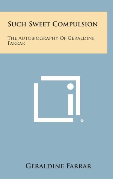 Cover for Geraldine Farrar · Such Sweet Compulsion: the Autobiography of Geraldine Farrar (Hardcover Book) (2013)