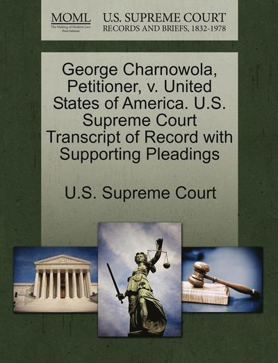 Cover for U S Supreme Court · George Charnowola, Petitioner, V. United States of America. U.s. Supreme Court Transcript of Record with Supporting Pleadings (Paperback Book) (2011)