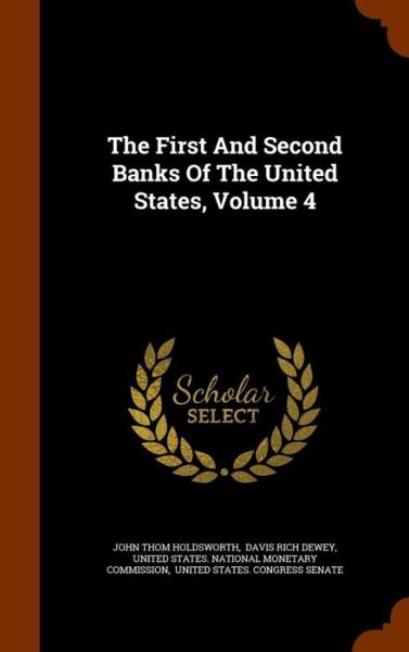 Cover for John Thom Holdsworth · The First and Second Banks of the United States, Volume 4 (Hardcover Book) (2015)